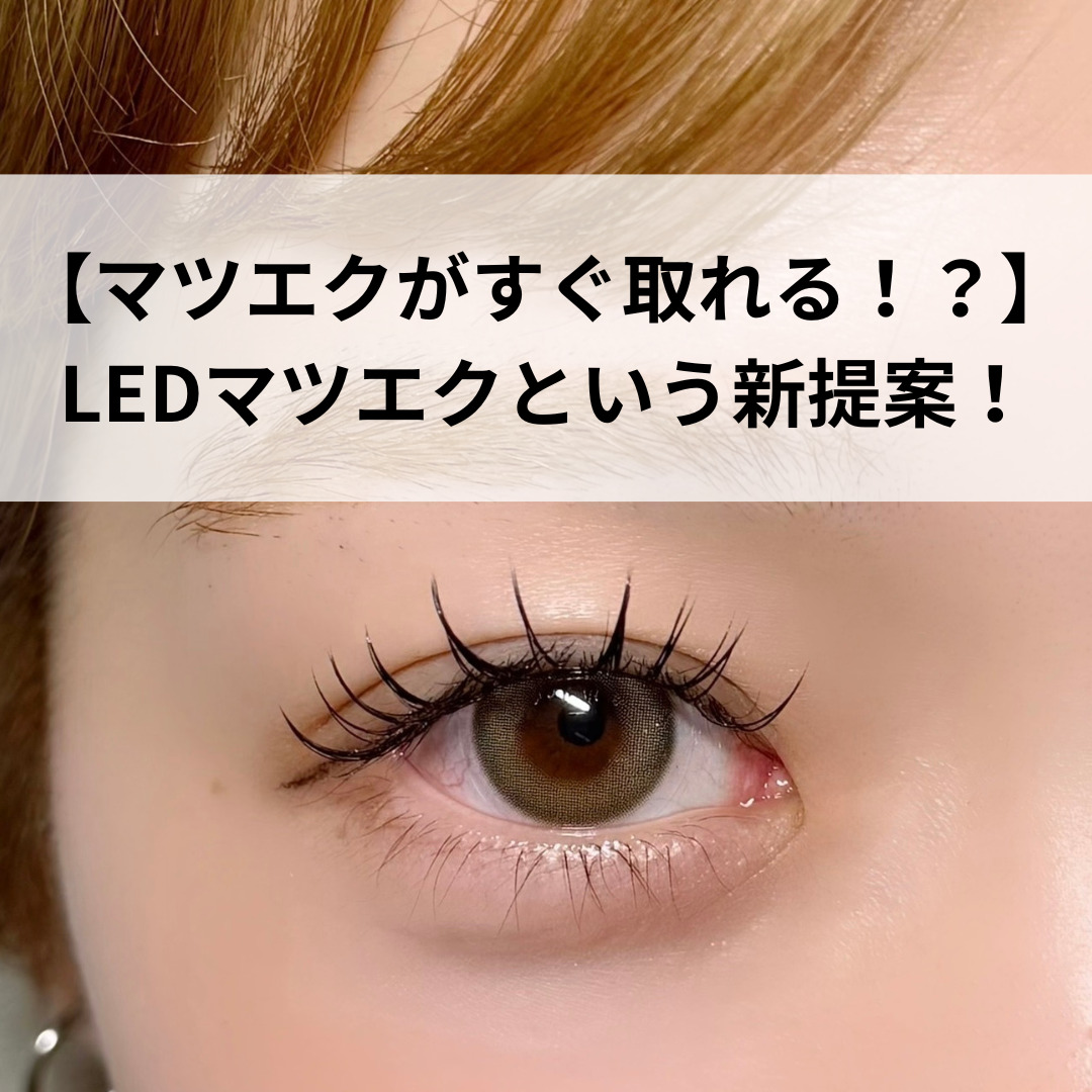 マツエクがすぐ取れる！？】そんな悩みにLEDマツエクという新提案！